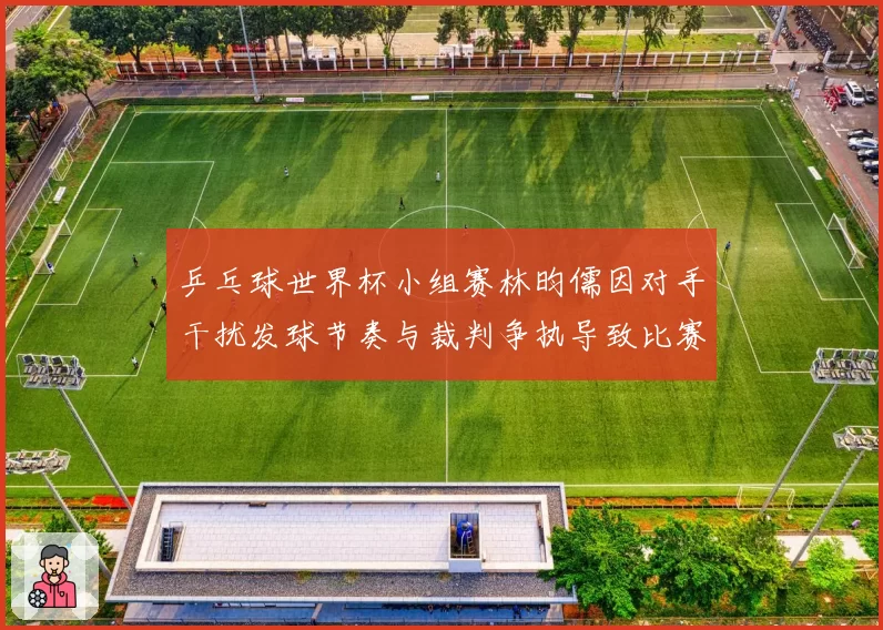 乒乓球世界杯小组赛林昀儒因对手干扰发球节奏与裁判争执导致比赛暂停三分钟