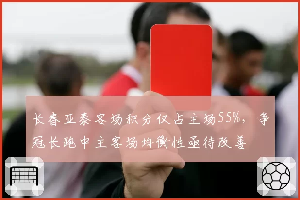 长春亚泰客场积分仅占主场55%，争冠长跑中主客场均衡性亟待改善