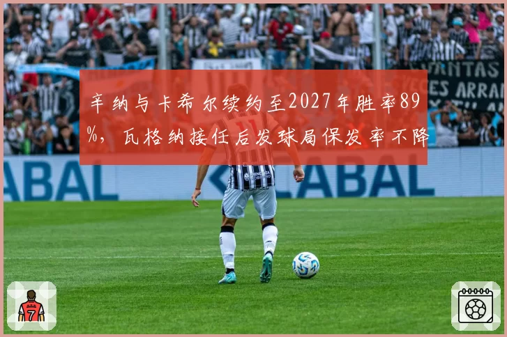辛纳与卡希尔续约至2027年胜率89%,瓦格纳接任后发球局保发率不降反升